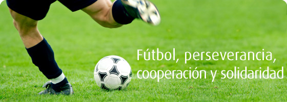 F&uacute;tbol, perseverancia, cooperaci&oacute;n y solidaridad