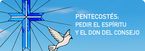 PENTECOSTÉS: PEDIR EL ESPÍRITU Y EL DON DEL CONSEJO