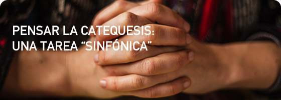 Pensar la catequesis: una tarea “sinfónica”
